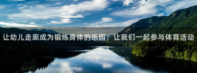 98体育网：让幼儿走廊成为锻炼身体的乐园：让我们一起参与体育活动